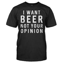 Load image into Gallery viewer, I Want Beer. Not Your Opinion - T Shirt - I_Want_Beer