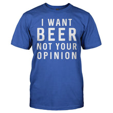 Load image into Gallery viewer, I Want Beer. Not Your Opinion - T Shirt - I_Want_Beer_3dfbf2ff-703a-423c-9754-aa766150d58f