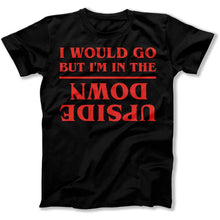 Load image into Gallery viewer, I Would Go, But I'm In The Upside Down - T Shirt - I_Would_Go_But_I_m_In_The_Upside_Down_men_black