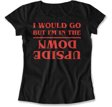 Load image into Gallery viewer, I Would Go, But I'm In The Upside Down - T Shirt - I_Would_Go_But_I_m_In_The_Upside_Down_women_black
