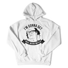 Load image into Gallery viewer, I'm Gonna Get Real Weird With It - T Shirt - I_m_Gonna_Get_Real_Weird_With_It_hoodie_white