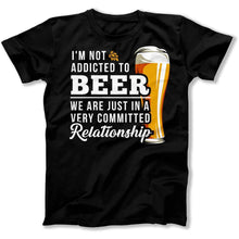 Load image into Gallery viewer, I'm Not Addicted to Beer. We Are Just In A Very Committed Relationship - T Shirt - I_m_Not_Addicted_to_Beer