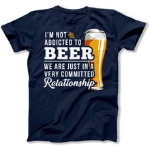 Load image into Gallery viewer, I'm Not Addicted to Beer. We Are Just In A Very Committed Relationship - T Shirt - I_m_Not_Addicted_to_Beer_a15f3d18-9766-4251-98dd-000d284521d2