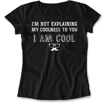 Load image into Gallery viewer, I'm Not Explaining My Coolness To You. - T Shirt - I_m_Not_Explaining_My_Coolness_To_You_women_black
