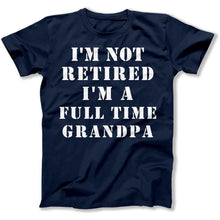 Load image into Gallery viewer, I'm Not Retired I'm a Full Time Grandpa - T Shirt - I_m_Not_Retired_I_m_a_Full_Time_Grandpa_navy