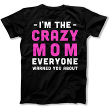 Load image into Gallery viewer, I'm The Crazy Mom Everyone Warned You About - T Shirt - I_m_The_Crazy_Mom_Everyone_Warned_You_About_men_black