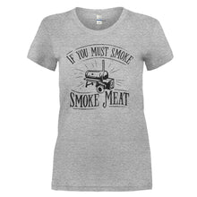 Load image into Gallery viewer, If You Must Smoke, Smoke Meat. - T Shirt - If-You-Must-Smoke_-Smoke-Meat---ladies---Heather-Grey