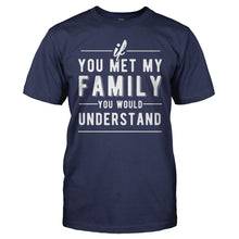 Load image into Gallery viewer, If You Met My Family You Would Understand - T Shirt - If_You_Met_My_Family_You_Would_Understand_navy