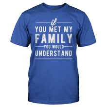 Load image into Gallery viewer, If You Met My Family You Would Understand - T Shirt - If_You_Met_My_Family_You_Would_Understand_royal