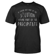 Load image into Gallery viewer, If You're Not The Solution, You're The Precipitate - T Shirt - If_You_re_Not_The_Solution_You_re_The_Precipitate_men_black