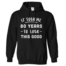 Load image into Gallery viewer, It Took Me 80 Years To Look This Good - T Shirt - It_Took_Me_80_Years_To_Look_This_Good_hoodie_black
