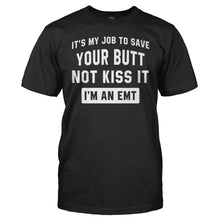 Load image into Gallery viewer, It's My Job To Save Your Butt, Not Kiss It. I'm an EMT. - T Shirt - It_s_My_Job_To_Save_Your_Butt_Not_Kiss_It_I_m_an_EMT_men_black