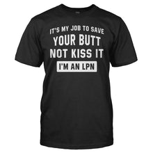 Load image into Gallery viewer, It's My Job To Save Your Butt, Not Kiss It. I'm an LPN. - T Shirt - It_s_My_Job_To_Save_Your_Butt_Not_Kiss_It_I_m_an_LPN_men_black