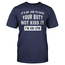 Load image into Gallery viewer, It's My Job To Save Your Butt, Not Kiss It. I'm an LPN. - T Shirt - It_s_My_Job_To_Save_Your_Butt_Not_Kiss_It_I_m_an_LPN_men_navy