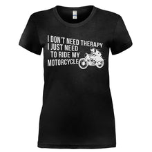 Load image into Gallery viewer, I Don't Need Therapy, I Just Need to Ride My Motorcycle - T Shirt - Ladies_-_Black_2201535e-6c70-4a72-84f4-bd4aa8d49d2a