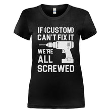 Load image into Gallery viewer, If (Custom) Can't Fix It, We're All Screwed - Personalized - T Shirt - Ladies_-_Black_4638c316-9eee-490a-bef4-8733ebb784ac