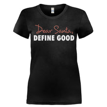 Load image into Gallery viewer, Dear Santa, Define Good - T Shirt - Ladies_-_Black_f704031d-105d-4dff-876e-c62e50343b4f