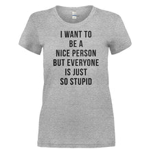 Load image into Gallery viewer, I Want To Be A Nice Person But Everyone Is Just So Stupid - T Shirt - Ladies_-_Grey_e2079053-052c-4908-a334-c9ed1ba29998