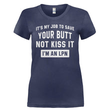 Load image into Gallery viewer, It's My Job To Save Your Butt, Not Kiss It. I'm an LPN. - T Shirt - Ladies_-_Navy_05e3c11f-9899-4fe2-9e6b-18ba6ffa2b4d