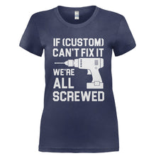 Load image into Gallery viewer, If (Custom) Can't Fix It, We're All Screwed - Personalized - T Shirt - Ladies_-_Navy_073ab113-9e5f-47fa-a2d3-487dc5035834