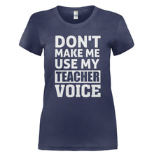 Load image into Gallery viewer, Don't Make Me Use My Teacher Voice - T Shirt - Ladies_-_Navy_c5b46521-eca9-49bd-8bce-a21c161d5542