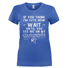 Load image into Gallery viewer, If You Think I'm Cute Now Wait Till You See Me On My Motorcycle - T Shirt - Ladies_-_Royal_3f83522e-934f-4fbf-8c64-1fbe38d01e8a