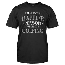 Load image into Gallery viewer, I'm Just a Happier Person When I'm Golfing - T Shirt - Men_-_Black_045100d9-4a03-4528-85b1-b6f6b4465c68