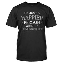Load image into Gallery viewer, I'm Just a Happier Person When I'm Drinking Coffee - T Shirt - Men_-_Black_12f21019-f10e-4134-a3ff-05981d2675e8