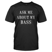 Load image into Gallery viewer, Ask Me About My Bass - T Shirt - Men_-_Black_32625b5a-016f-46c4-ae5c-2b2804b733c0