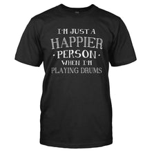 Load image into Gallery viewer, I'm Just a Happier Person When I'm Playing Drums - T Shirt - Men_-_Black_39424fa4-2e5b-482e-92a2-4b61885facf1