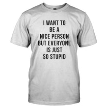 Load image into Gallery viewer, I Want To Be A Nice Person But Everyone Is Just So Stupid - T Shirt - Men_-_White_dfe250b0-1f4b-4a2b-b7a6-bbdc0387fa17