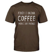 Load image into Gallery viewer, First I Drink Coffee, Then I Do Things - T Shirt - Men