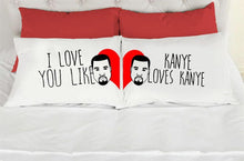 Load image into Gallery viewer, I Love You Like Kanye Loves Kanye Pillow Cases - VAL-67-68 - VAL-67-68