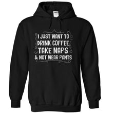 Load image into Gallery viewer, I Just Want To Drink Coffee, Take Naps and Not Wear Pants - T Shirt - black_038f68a1-4f5d-4385-be03-2ef128eafd32