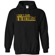 Load image into Gallery viewer, I Don't Care. I'm Retired - T Shirt - black_0926d098-491d-44f5-8f19-ab804efeff15
