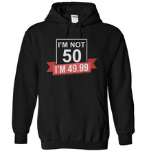 Load image into Gallery viewer, I'm Not 50, I'm 49.99 - T Shirt - black_0b972f3c-b22b-4999-a4b1-c727901a32a4