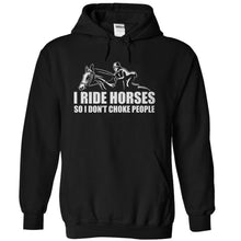 Load image into Gallery viewer, I Ride Horses So I Don't Choke People - T Shirt - black_169e641c-662f-4bd1-aa64-c04149956e49