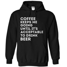 Load image into Gallery viewer, Coffee Keeps Me Going Until It's Acceptable to Drink Beer - T Shirt - black_2bc7d31b-2d01-4bf1-bf3f-745891bd2142