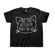 Load image into Gallery viewer, Are You Kitten Me Right Meow? - Kids - black_2c367103-05b0-470e-a76c-c02f72ad2ca3