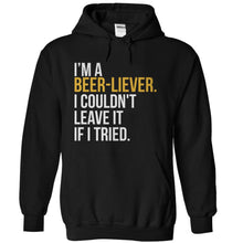 Load image into Gallery viewer, I'm A Beer-liever. I Couldn't Leave It If I Tried - T Shirt - black_30550852-73de-4dd6-8d40-eca6374e4f16