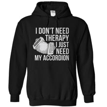 Load image into Gallery viewer, I Don't Need Therapy, I Just Need My Accordion - T Shirt - black_3541e414-6da8-45e7-813d-e6a06522c3b0