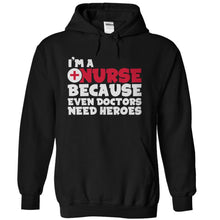 Load image into Gallery viewer, I'm A Nurse Because Even Doctors Need Heroes - T Shirt - black_43a23dec-a835-44de-bb18-7b1f47f7581b