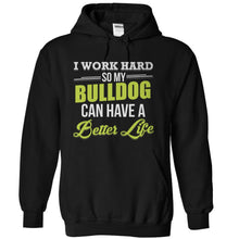 Load image into Gallery viewer, I Work Hard So My Bulldog Can Have a Better Life - T Shirt - black_4fd89012-8402-4e4e-bb7b-2230de60b3dd