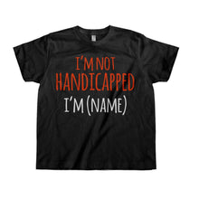 Load image into Gallery viewer, I'm Not Handicapped, I'm (Name) - Kids - Personalized - black_77fd006d-de7c-46c4-bf9c-c90cdb7a1bc6