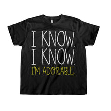 Load image into Gallery viewer, I Know, I Know. I'm Adorable- Kids - black_7843f669-5fb3-4cf3-bda1-def72355f7e2