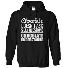 Load image into Gallery viewer, Chocolate Doesn't Ask Silly Questions. Chocolate Understands. - T Shirt - black_79f2bc40-f2b6-415f-a108-74a50a666465