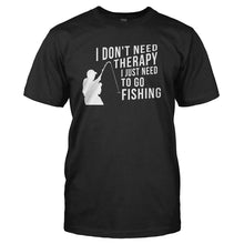 Load image into Gallery viewer, I Don't Need Therapy. I Just Need to Fish - T Shirt - black_7f9d3d7e-c173-4d68-bc06-64c6b56d93ee