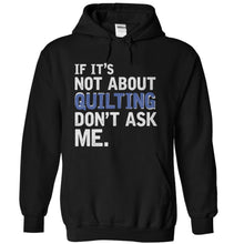 Load image into Gallery viewer, If It's Not About Quilting, Don't Ask Me - T Shirt - black_8031c5c7-a4ee-4d57-bd93-80379d6aa95e