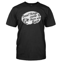 Load image into Gallery viewer, Good Things Come to Those Who Bait - T Shirt - black_831e34d5-bf7b-4772-8e4e-6c6de87e246c