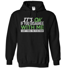 Load image into Gallery viewer, It's Ok If You Disagree With Me. I Can't Force You To Be Right. - T Shirt - black_84050dad-0296-41b4-899e-40e1420244ea